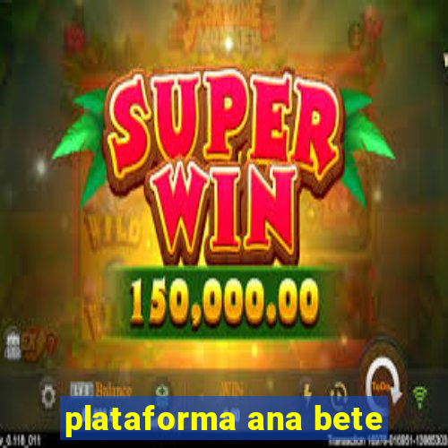 plataforma ana bete